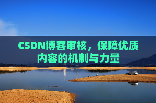 CSDN博客审核，保障优质内容的机制与力量